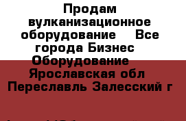 Продам вулканизационное оборудование  - Все города Бизнес » Оборудование   . Ярославская обл.,Переславль-Залесский г.